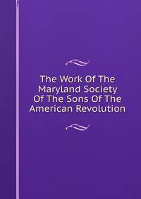 The Work Of The Maryland Society Of The Sons Of The American Revolution
