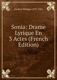 Sonia: Drame Lyrique En 3 Actes (French Edition)