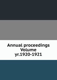 Annual proceedings Volume yr.1920-1921