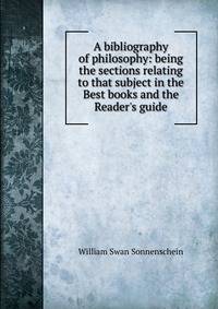 A bibliography of philosophy: being the sections relating to that subject in the Best books and the Reader's guide
