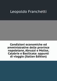 Condizioni economiche ed amministrative delle province napoletane, Abruzzi e Molise, Calabrie e Basilicata: appunti di viaggio (Italian Edition)