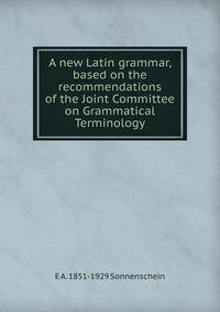 A new Latin grammar, based on the recommendations of the Joint Committee on Grammatical Terminology
