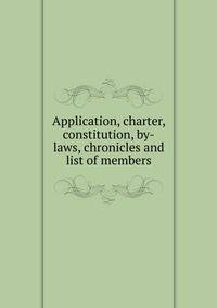 Application, charter, constitution, by-laws, chronicles and list of members