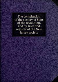 The constitution of the society of Sons of the revolution, and by-laws and register of the New Jersey society