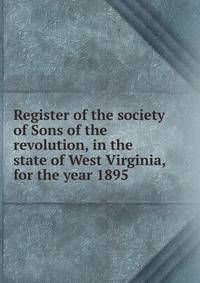 Register of the society of Sons of the revolution, in the state of West Virginia, for the year 1895