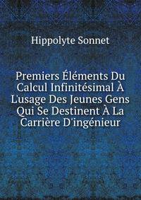 Premiers ?l?ments Du Calcul Infinit?simal ? L'usage Des Jeunes Gens Qui Se Destinent ? La Carri?re D'ing?nieur