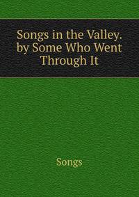 Songs in the Valley. by Some Who Went Through It