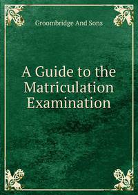 A Guide to the Matriculation Examination