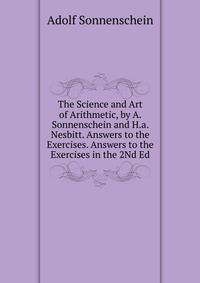 The Science and Art of Arithmetic, by A. Sonnenschein and H.a. Nesbitt. Answers to the Exercises. Answers to the Exercises in the 2Nd Ed