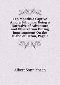 Ten Months a Captive Among Filipinos: Being a Narrative of Adventure and Observation During Imprisonment On the Island of Luzon, Page 1