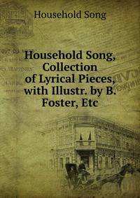 Household Song, Collection of Lyrical Pieces, with Illustr. by B. Foster, Etc