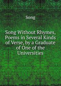 Song Without Rhymes, Poems in Several Kinds of Verse, by a Graduate of One of the Universities