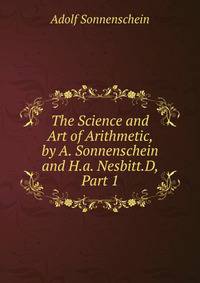 The Science and Art of Arithmetic, by A. Sonnenschein and H.a. Nesbitt.D, Part 1
