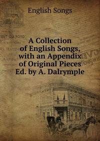 A Collection of English Songs, with an Appendix of Original Pieces Ed. by A. Dalrymple