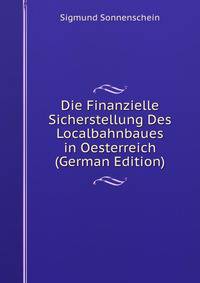 Die Finanzielle Sicherstellung Des Localbahnbaues in Oesterreich (German Edition)