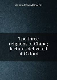 The three religions of China; lectures delivered at Oxford