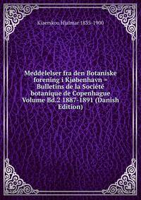 Meddelelser fra den Botaniske forening i Kjobenhavn = Bulletins de la Societe botanique de Copenhague Volume Bd.2 1887-1891 (Danish Edition)