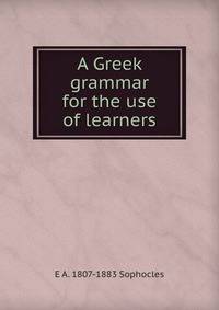 A Greek grammar for the use of learners