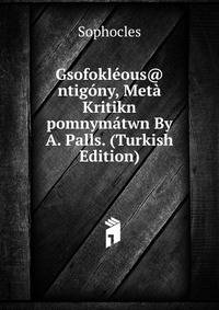 Gsofokleous@ ntigony, Meta Kritikn pomnymatwn By A. Palls. (Turkish Edition)