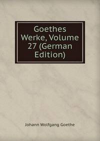 Goethes Werke, Volume 27 (German Edition)