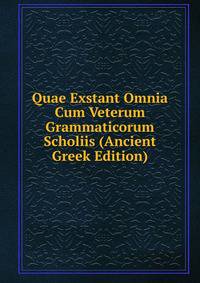 Quae Exstant Omnia Cum Veterum Grammaticorum Scholiis (Ancient Greek Edition)