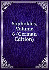 Sophokles, Volume 6 (German Edition)