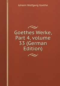 Goethes Werke, Part 4, volume 33 (German Edition)
