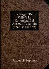 La Virgen Del Valle Y La Conquista Del Antiguo Tucuman (Spanish Edition)