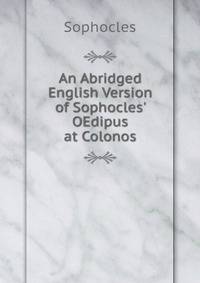 An Abridged English Version of Sophocles' OEdipus at Colonos