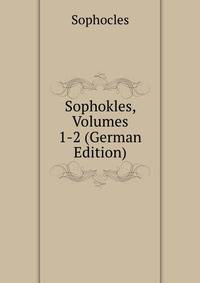 Sophokles, Volumes 1-2 (German Edition)