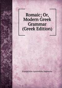 Romaic; Or, Modern Greek Grammar (Greek Edition)