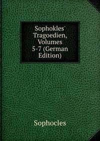 Sophokles' Tragoedien, Volumes 5-7 (German Edition)