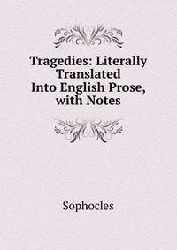 Tragedies: Literally Translated Into English Prose, with Notes