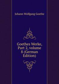 Goethes Werke, Part 2, volume 8 (German Edition)