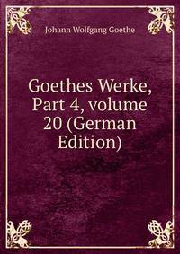 Goethes Werke, Part 4, volume 20 (German Edition)
