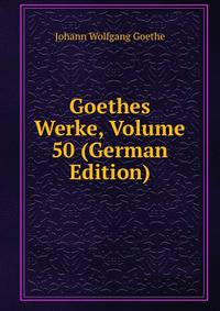 Goethes Werke, Volume 50 (German Edition)