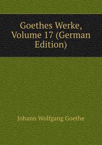 Goethes Werke, Volume 17 (German Edition)