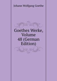 Goethes Werke, Volume 48 (German Edition)