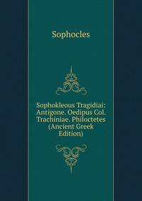Sophokleous Tragidiai: Antigone. Oedipus Col. Trachiniae. Philoctetes (Ancient Greek Edition)