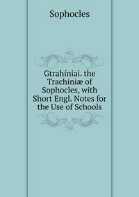 Gtrahiniai. the Trachini? of Sophocles, with Short Engl. Notes for the Use of Schools