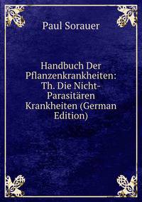 Handbuch Der Pflanzenkrankheiten: Th. Die Nicht-Parasitaren Krankheiten (German Edition)