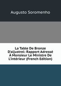 La Table De Bronze D'aljustrel: Rapport Adress? ? Monsieur Le Ministre De L'int?rieur (French Edition)