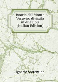 Istoria del Monte Vesuvio: divisata in due libri (Italian Edition)