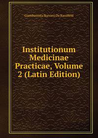 Institutionum Medicinae Practicae, Volume 2 (Latin Edition)