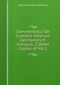 Commentatio De Comitiis Veterum Germanorum Antiquis. 2 Other Copies of Vol.1.