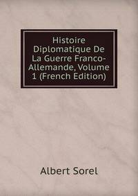 Histoire Diplomatique De La Guerre Franco-Allemande, Volume 1 (French Edition)