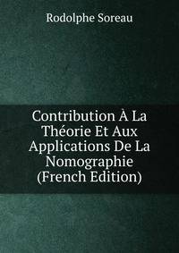 Contribution A La Theorie Et Aux Applications De La Nomographie (French Edition)