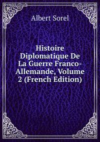 Histoire Diplomatique De La Guerre Franco-Allemande, Volume 2 (French Edition)