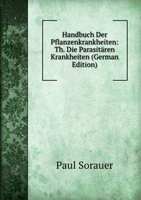Handbuch Der Pflanzenkrankheiten: Th. Die Parasitaren Krankheiten (German Edition)
