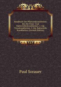Handbuch Der Pflanzenkrankheiten: Bd. Die Virus- Und Bakteriellenkrankheiten. 1. Lfg. Viruskrankheiten. 2. Lfg. Bakterielle Krankheiten (German Edition)